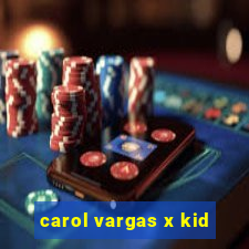 carol vargas x kid